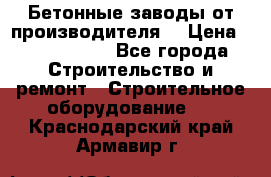 Бетонные заводы от производителя! › Цена ­ 3 500 000 - Все города Строительство и ремонт » Строительное оборудование   . Краснодарский край,Армавир г.